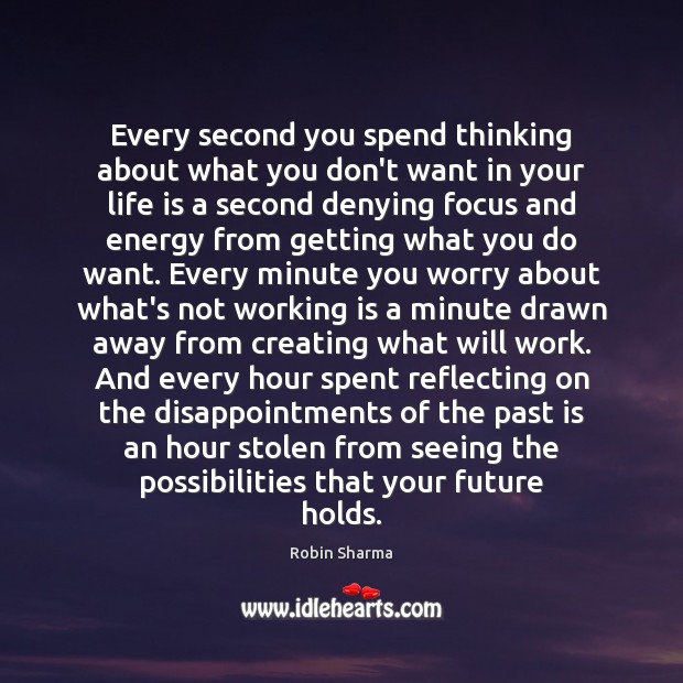Every second you spend thinking about what you don’t want in your Robin Sharma Picture Quote