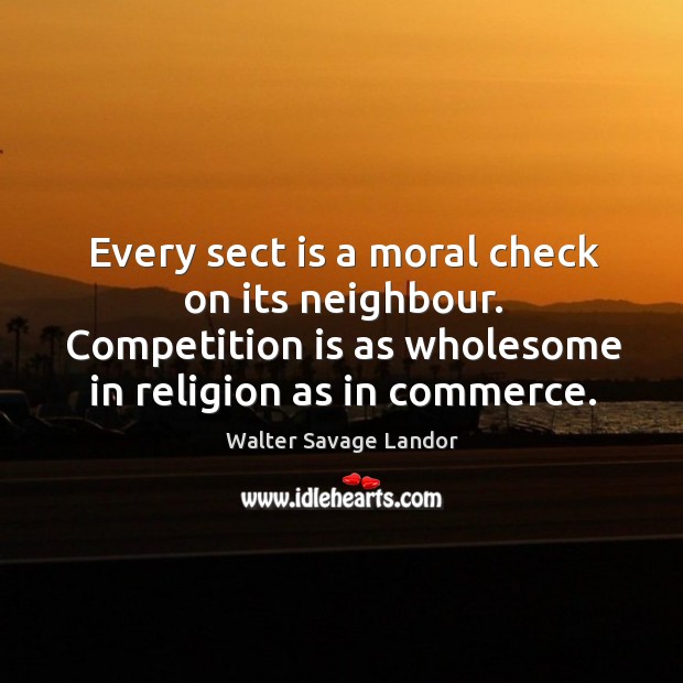 Every sect is a moral check on its neighbour. Competition is as wholesome in religion as in commerce. Image
