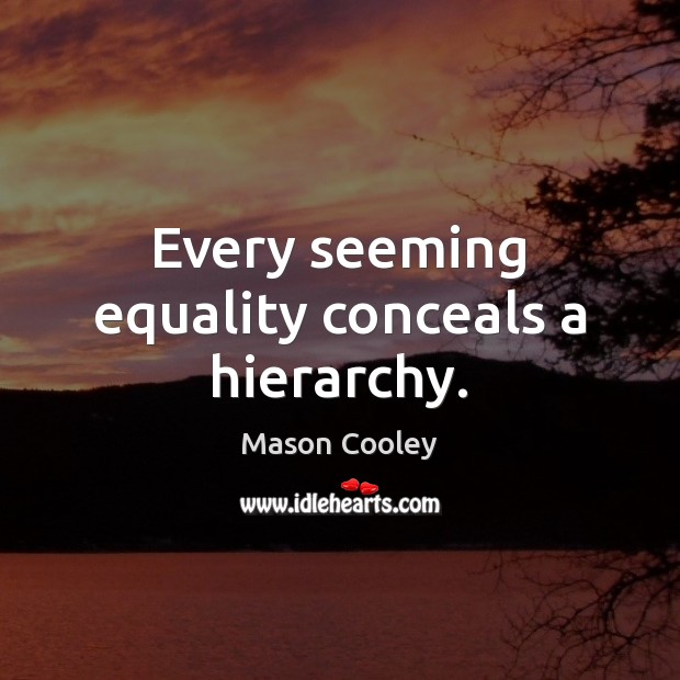 Every seeming equality conceals a hierarchy. Mason Cooley Picture Quote
