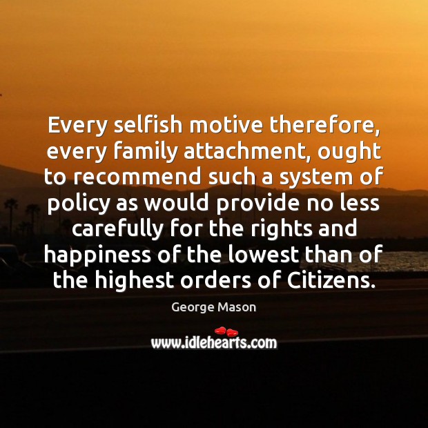 Every selfish motive therefore, every family attachment, ought to recommend such a George Mason Picture Quote