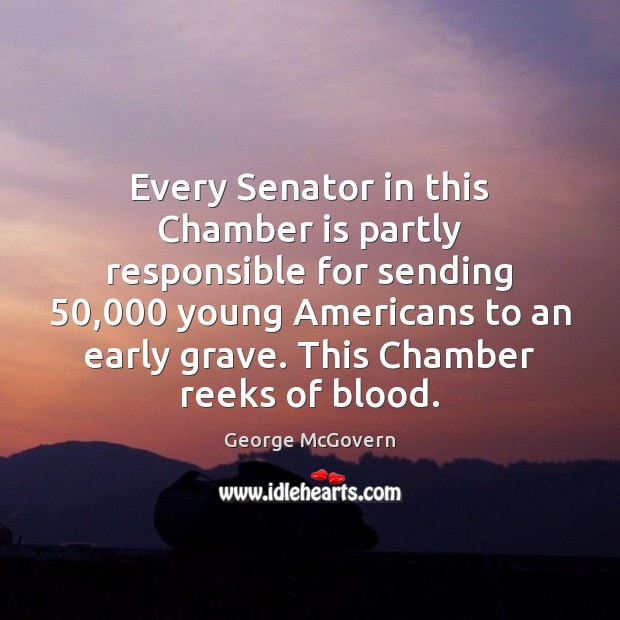 Every Senator in this Chamber is partly responsible for sending 50,000 young Americans Image