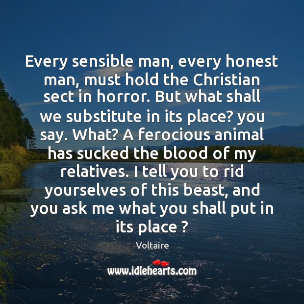 Every sensible man, every honest man, must hold the Christian sect in Voltaire Picture Quote