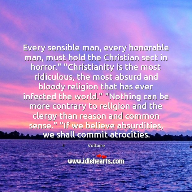 Every sensible man, every honorable man, must hold the Christian sect in Voltaire Picture Quote