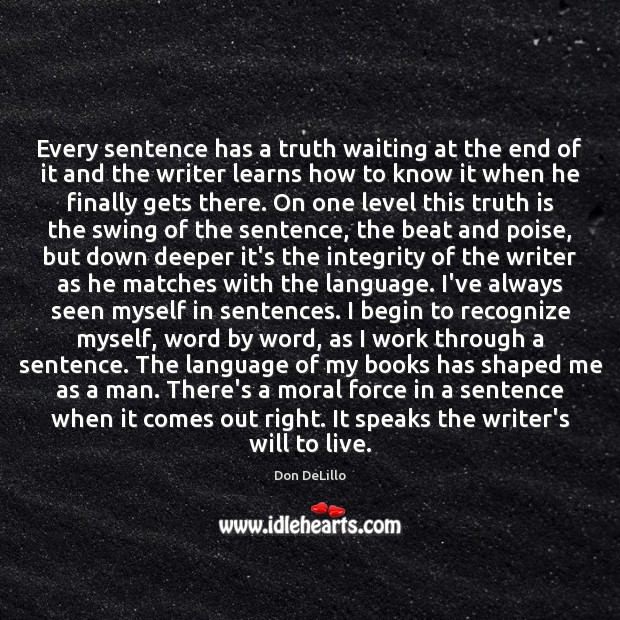 Every sentence has a truth waiting at the end of it and Don DeLillo Picture Quote
