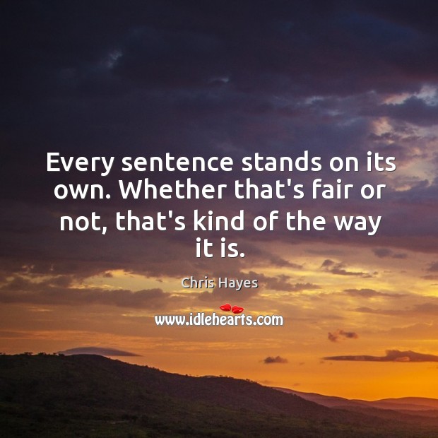 Every sentence stands on its own. Whether that’s fair or not, that’s Image