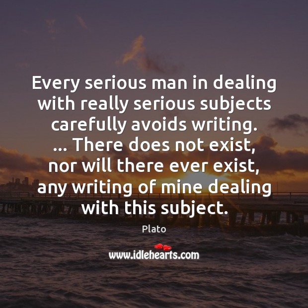 Every serious man in dealing with really serious subjects carefully avoids writing. … Image