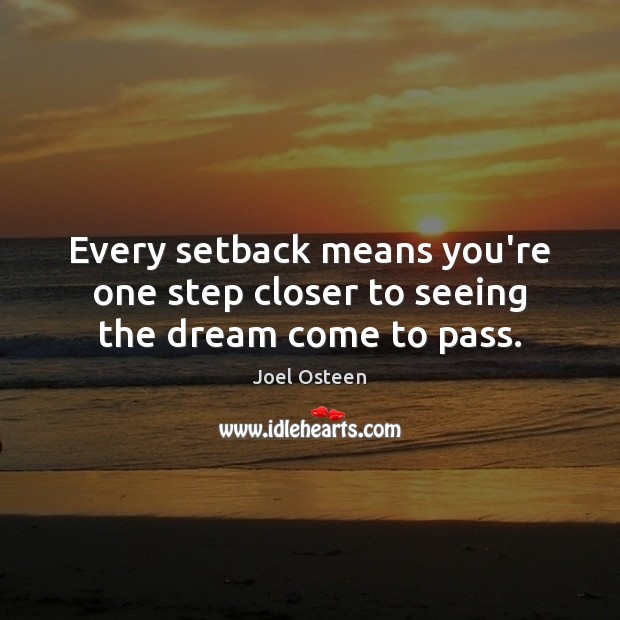 Every setback means you’re one step closer to seeing the dream come to pass. Joel Osteen Picture Quote