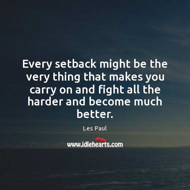 Every setback might be the very thing that makes you carry on Les Paul Picture Quote