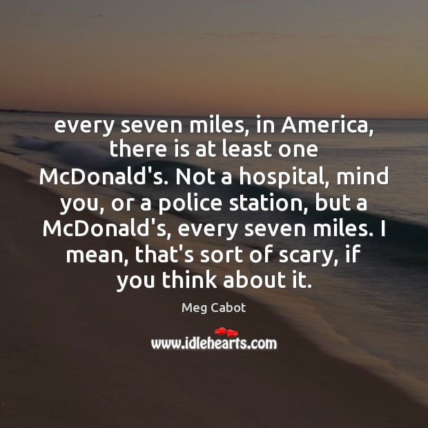 Every seven miles, in America, there is at least one McDonald’s. Not Meg Cabot Picture Quote