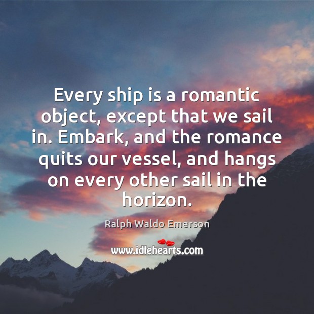Every ship is a romantic object, except that we sail in. Embark, Image