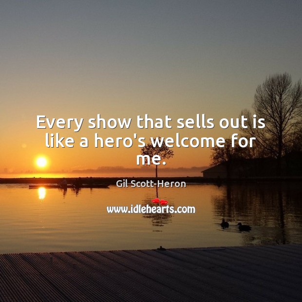 Every show that sells out is like a hero’s welcome for me. Gil Scott-Heron Picture Quote