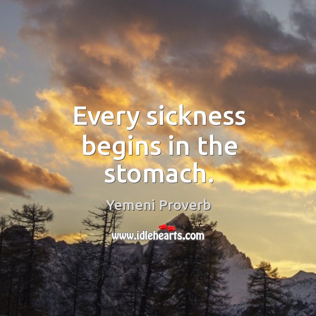 Every sickness begins in the stomach. Yemeni Proverbs Image