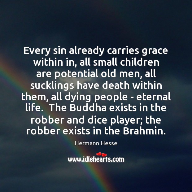 Every sin already carries grace within in, all small children are potential Hermann Hesse Picture Quote