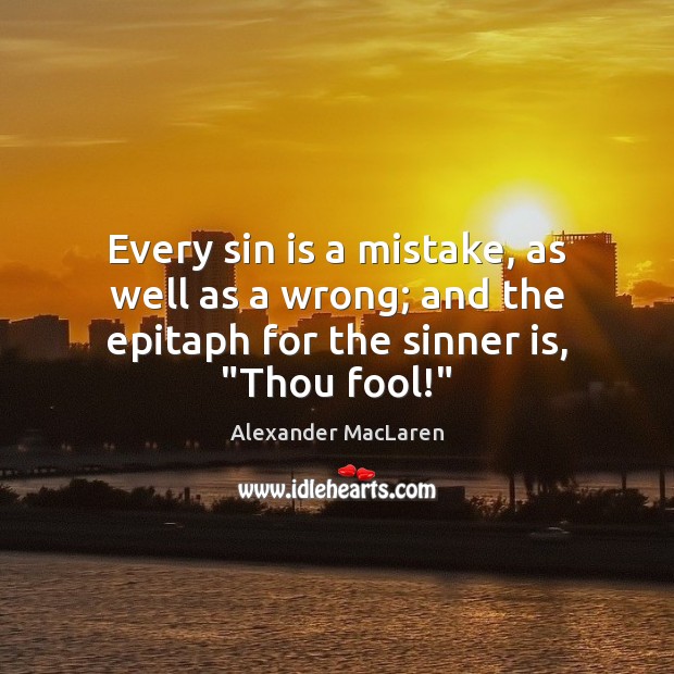 Every sin is a mistake, as well as a wrong; and the Alexander MacLaren Picture Quote