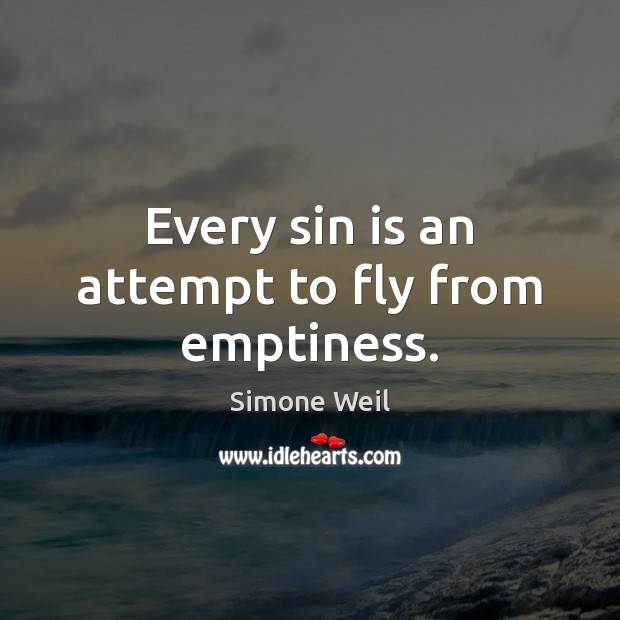 Every sin is an attempt to fly from emptiness. Simone Weil Picture Quote