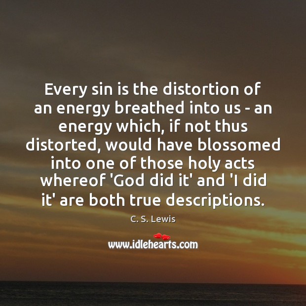 Every sin is the distortion of an energy breathed into us – C. S. Lewis Picture Quote