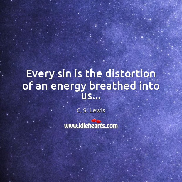 Every sin is the distortion of an energy breathed into us… 