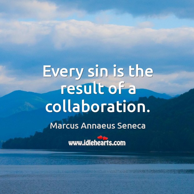 Every sin is the result of a collaboration. Marcus Annaeus Seneca Picture Quote
