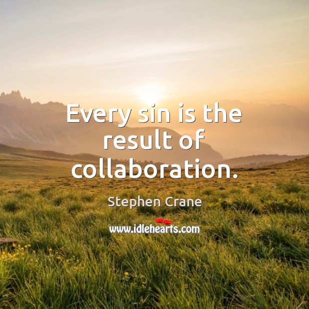 Every sin is the result of collaboration. Stephen Crane Picture Quote