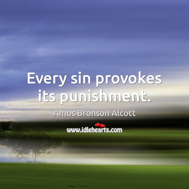 Every sin provokes its punishment. Amos Bronson Alcott Picture Quote