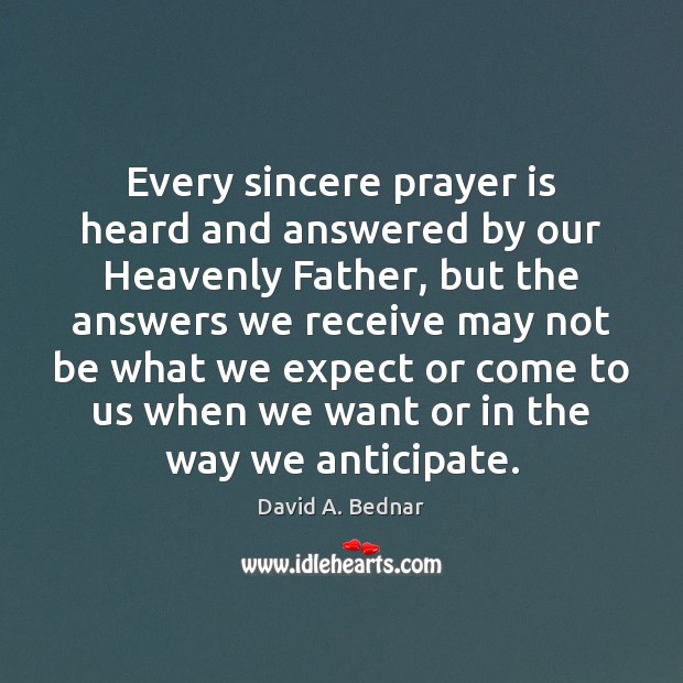 Every sincere prayer is heard and answered by our Heavenly Father, but Prayer Quotes Image