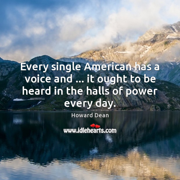 Every single American has a voice and … it ought to be heard Howard Dean Picture Quote