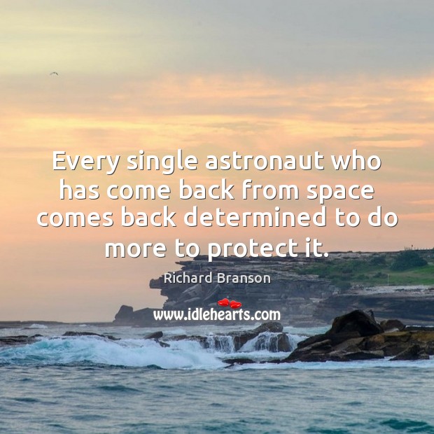 Every single astronaut who has come back from space comes back determined Richard Branson Picture Quote
