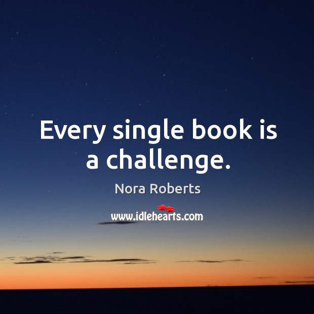 Every single book is a challenge. Nora Roberts Picture Quote