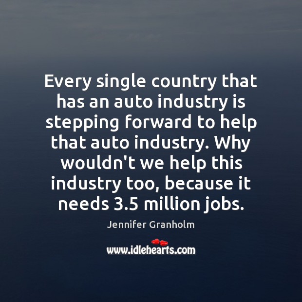 Every single country that has an auto industry is stepping forward to Jennifer Granholm Picture Quote