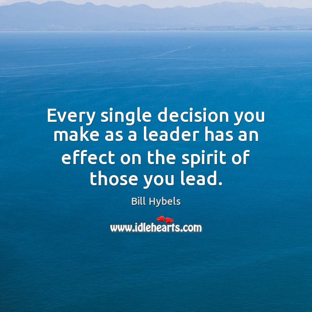 Every single decision you make as a leader has an effect on the spirit of those you lead. Image
