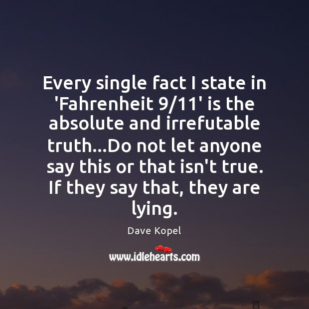 Every single fact I state in ‘Fahrenheit 9/11’ is the absolute and Dave Kopel Picture Quote