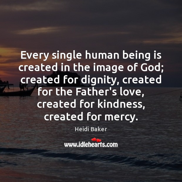 Every single human being is created in the image of God; created Image