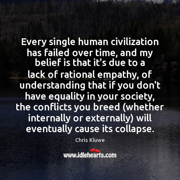 Every single human civilization has failed over time, and my belief is Chris Kluwe Picture Quote