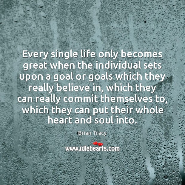 Every single life only becomes great when the individual sets upon a Brian Tracy Picture Quote