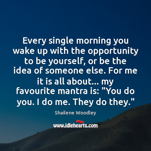 Every single morning you wake up with the opportunity to be yourself, Shailene Woodley Picture Quote