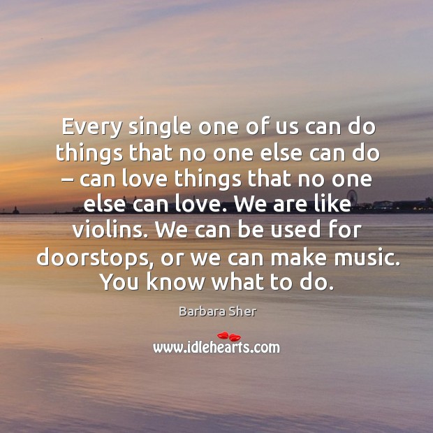 Every single one of us can do things that no one else can do Barbara Sher Picture Quote