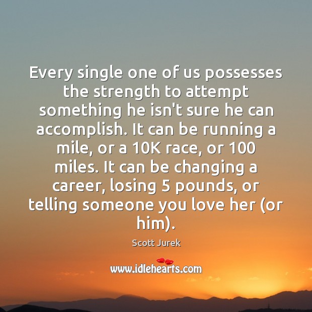 Every single one of us possesses the strength to attempt something he Scott Jurek Picture Quote