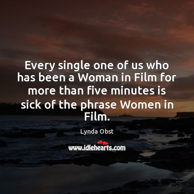 Every single one of us who has been a Woman in Film Lynda Obst Picture Quote