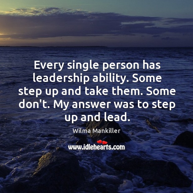 Every single person has leadership ability. Some step up and take them. Wilma Mankiller Picture Quote