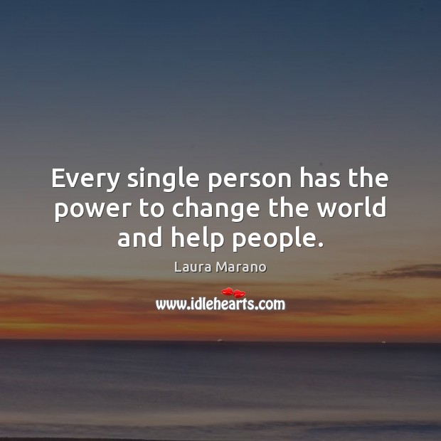 Every single person has the power to change the world and help people. Image