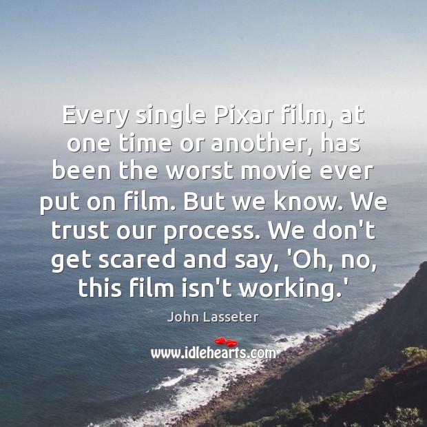 Every single Pixar film, at one time or another, has been the John Lasseter Picture Quote