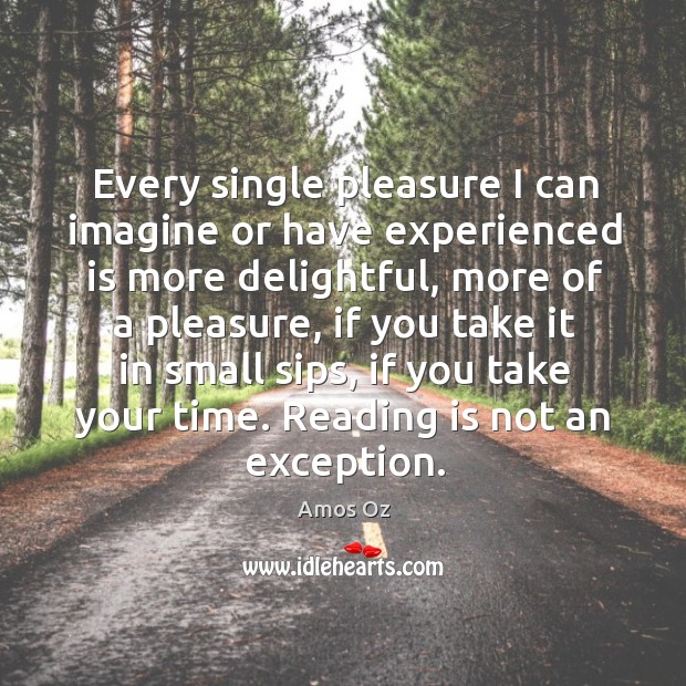 Every single pleasure I can imagine or have experienced is more delightful, more of a pleasure Amos Oz Picture Quote