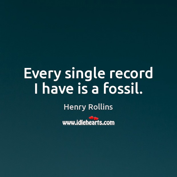 Every single record I have is a fossil. Image