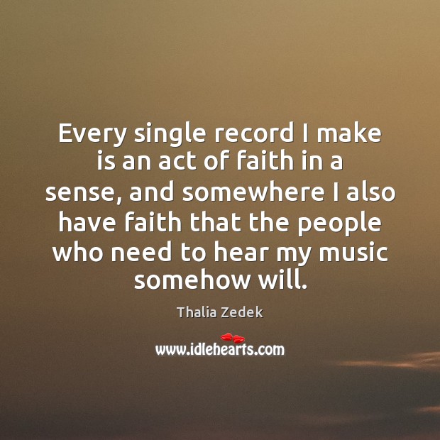 Every single record I make is an act of faith in a Faith Quotes Image