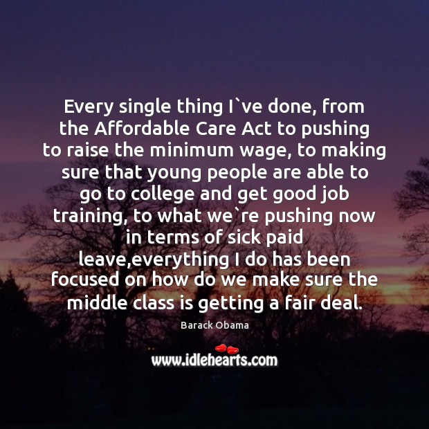 Every single thing I`ve done, from the Affordable Care Act to Image