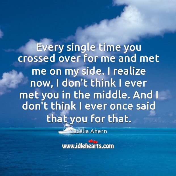 Every single time you crossed over for me and met me on Cecelia Ahern Picture Quote