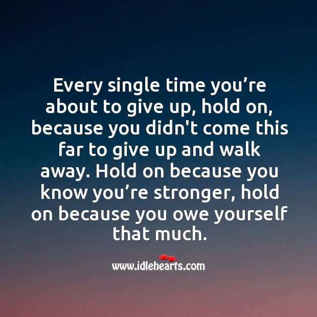 Every single time you’re about to give up, hold on. Never Give Up Quotes Image