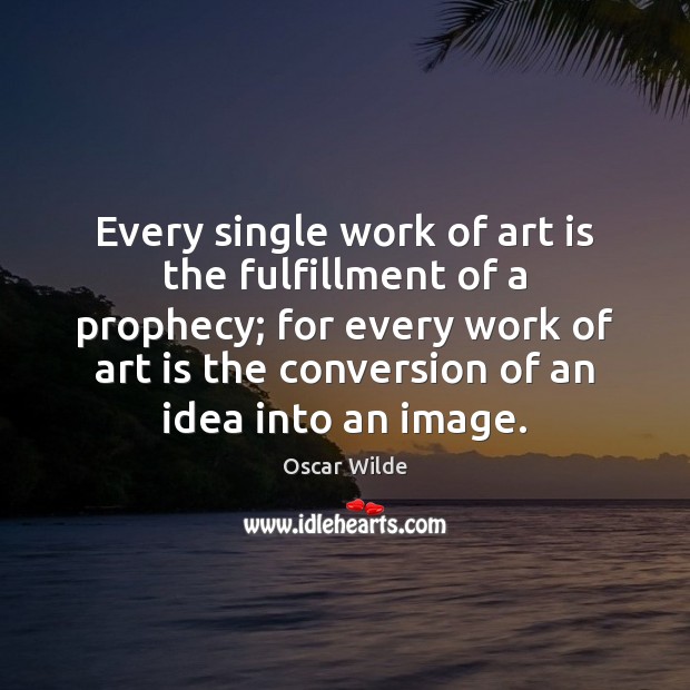 Every single work of art is the fulfillment of a prophecy; for Oscar Wilde Picture Quote
