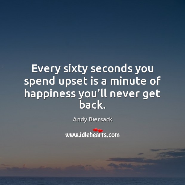 Every sixty seconds you spend upset is a minute of happiness you’ll never get back. Andy Biersack Picture Quote