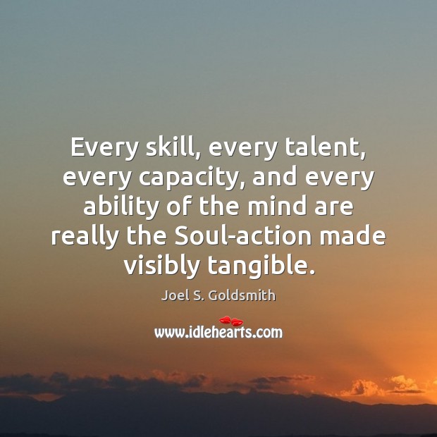 Every skill, every talent, every capacity, and every ability of the mind Joel S. Goldsmith Picture Quote